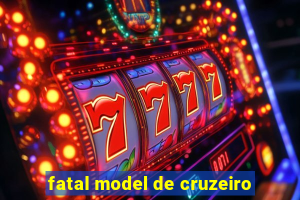 fatal model de cruzeiro